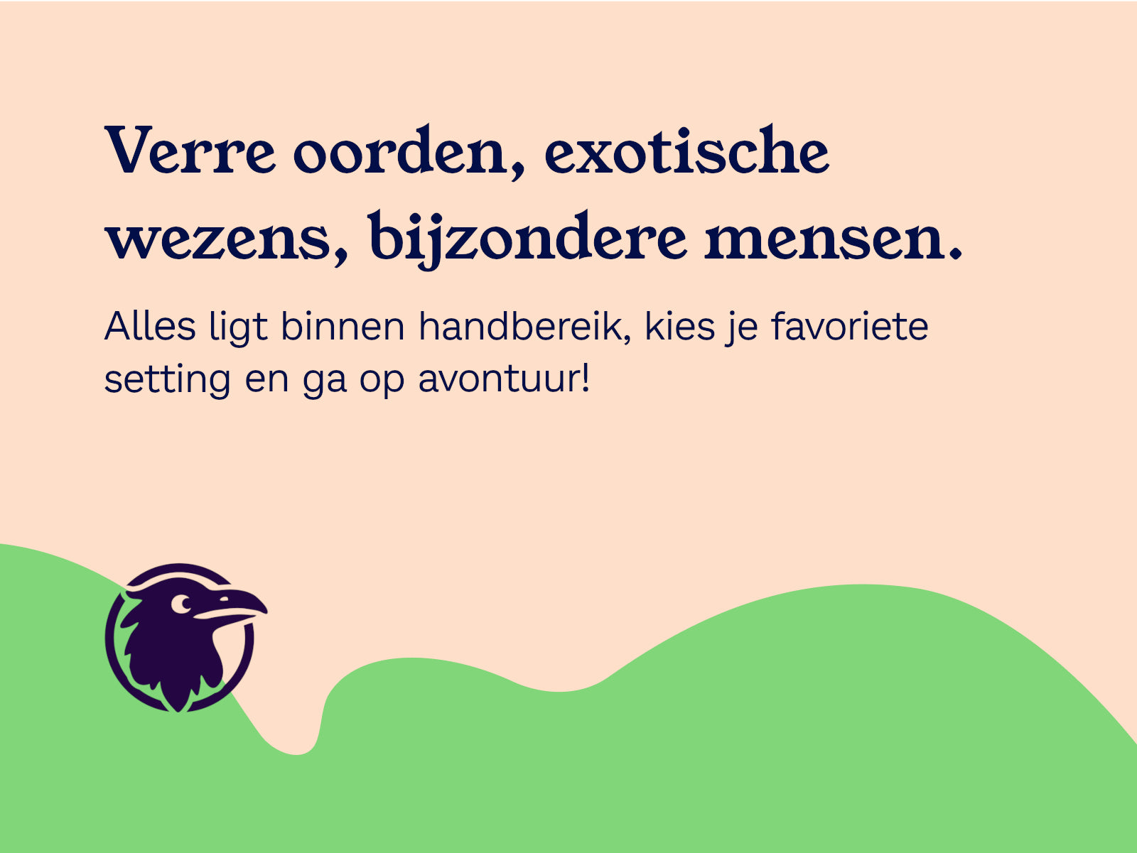 Verre oorden, exoitisch mensen, bijzondere wezens. Alles ligt binnen handbereik, kies je favoriete setting en ga op avontuur!